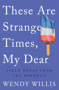 These Are Strange Times, My Dear: Field Notes from the Republic These Are Strange Times, My Dear: Field Notes from the Republic